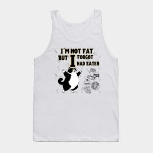 Cat i am mot fat but i forgot i had eaten Tank Top